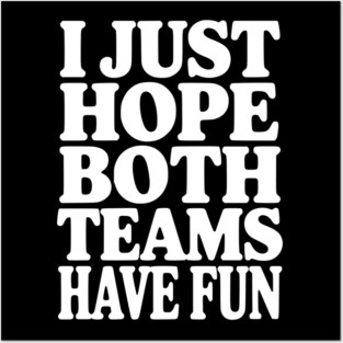 I Just Hope Both Teams Have Fun Posters and Art