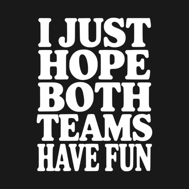 I Just Hope Both Teams Have Fun by Frank Ring