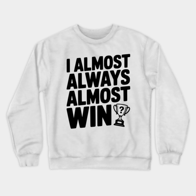I Almost Always Almost Win Crewneck Sweatshirt by Frank Ring