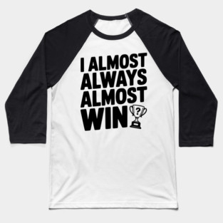 I Almost Always Almost Win Baseball T-Shirt