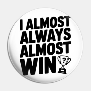 I Almost Always Almost Win Pin