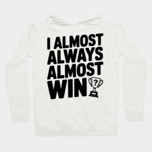 I Almost Always Almost Win Hoodie