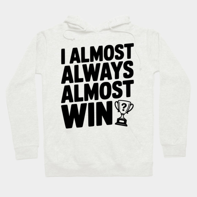 I Almost Always Almost Win Hoodie by Frank Ring