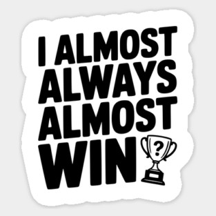 I Almost Always Almost Win Sticker