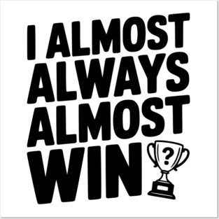 I Almost Always Almost Win Posters and Art