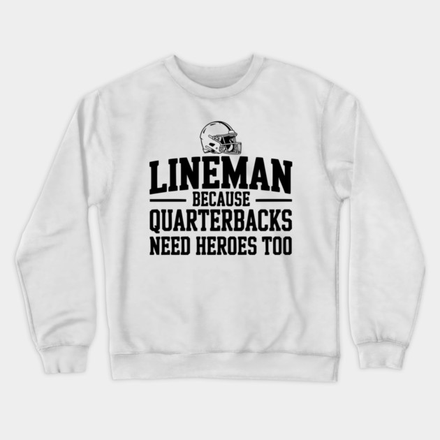 Lineman Because Quarterbacks Need Heroes Too Crewneck Sweatshirt by Frank Ring