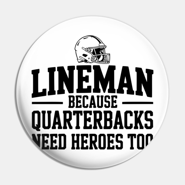 Lineman Because Quarterbacks Need Heroes Too Pin by Frank Ring