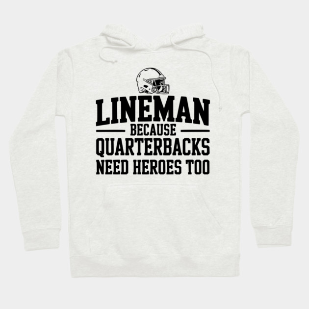 Lineman Because Quarterbacks Need Heroes Too Hoodie by Frank Ring