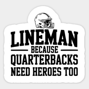 Lineman Because Quarterbacks Need Heroes Too Sticker