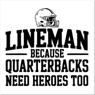 Lineman Because Quarterbacks Need Heroes Too Posters and Art