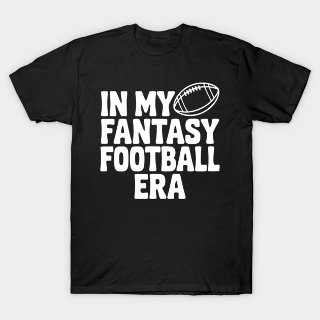 In My Fantasy Football Era T-Shirt by Frank Ring