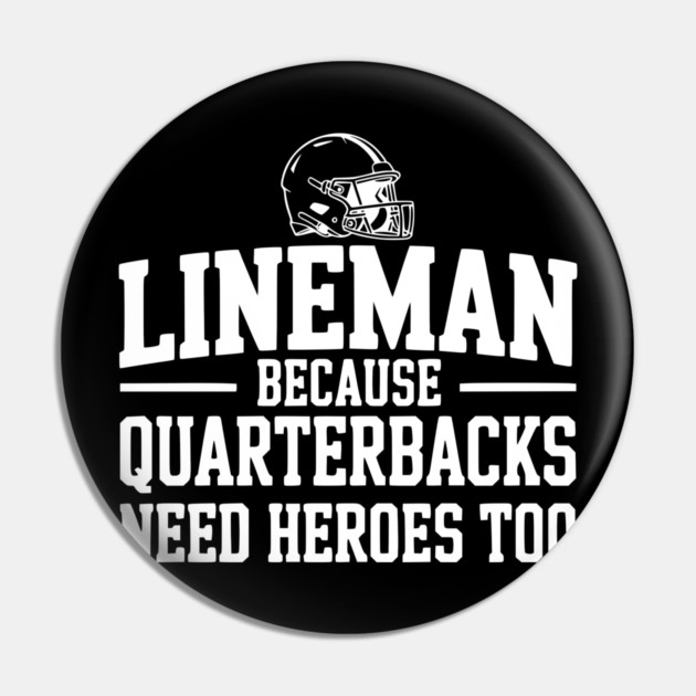 Lineman Because Quarterbacks Need Heroes Too Pin by Frank Ring