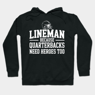 Lineman Because Quarterbacks Need Heroes Too Hoodie