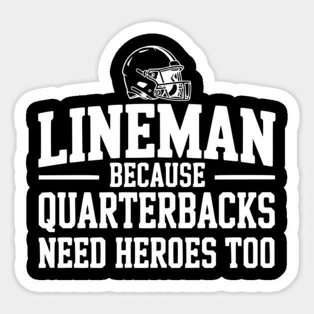 Lineman Because Quarterbacks Need Heroes Too Sticker by Frank Ring