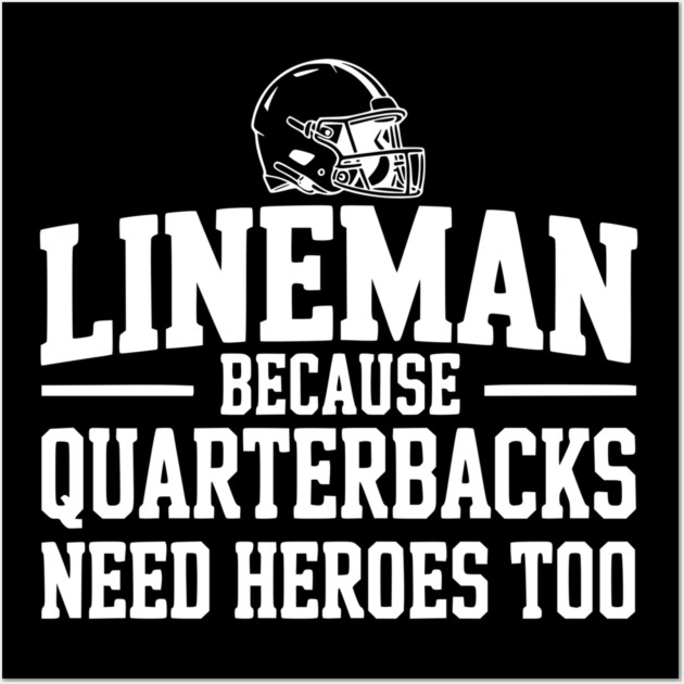 Lineman Because Quarterbacks Need Heroes Too Wall Art by Frank Ring