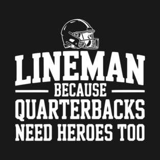 Lineman Because Quarterbacks Need Heroes Too T-Shirt