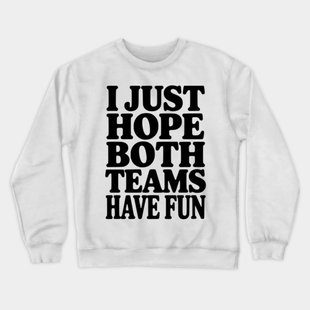 I Just Hope Both Teams Have Fun Crewneck Sweatshirt by Frank Ring