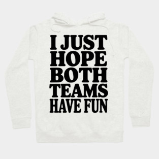 I Just Hope Both Teams Have Fun Hoodie