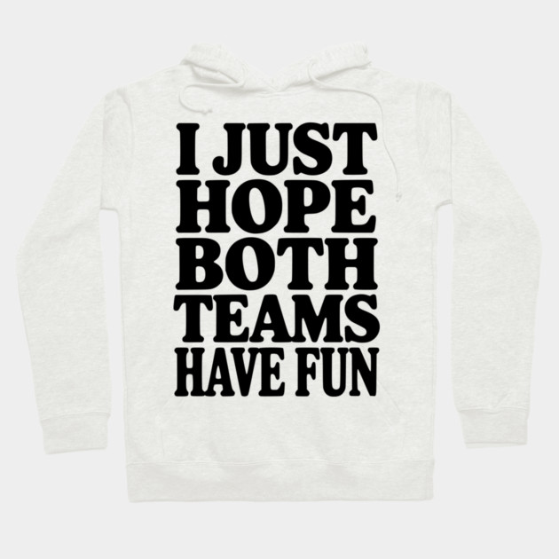 I Just Hope Both Teams Have Fun Hoodie by Frank Ring
