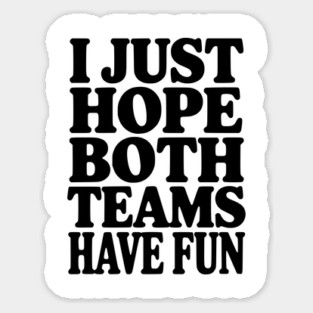 I Just Hope Both Teams Have Fun Magnet