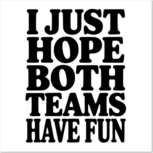 I Just Hope Both Teams Have Fun Wall Art by Frank Ring
