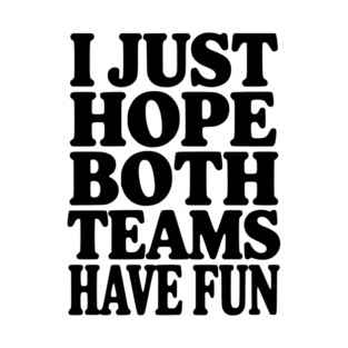 I Just Hope Both Teams Have Fun T-Shirt
