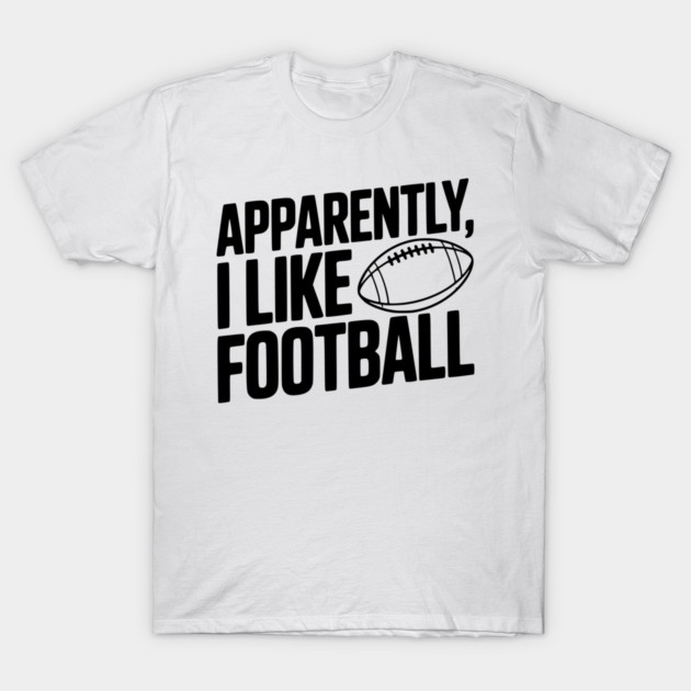 Apparently, I Like Football T-Shirt by Frank Ring