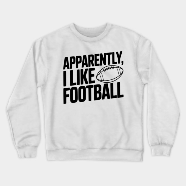 Apparently, I Like Football Crewneck Sweatshirt by Frank Ring