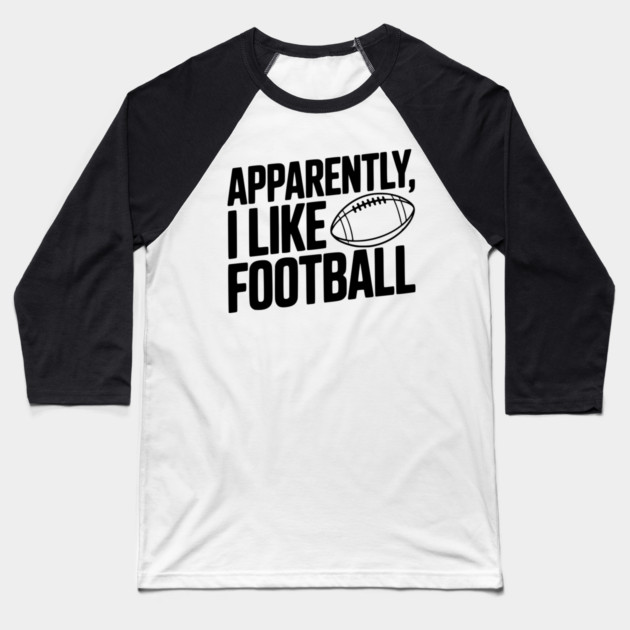 Apparently, I Like Football Baseball T-Shirt by Frank Ring