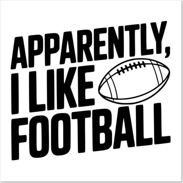 Apparently, I Like Football Wall Art by Frank Ring