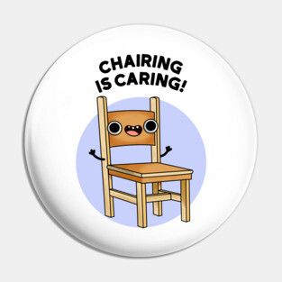 Chairing Is Caring Funny Chair Pun Pin