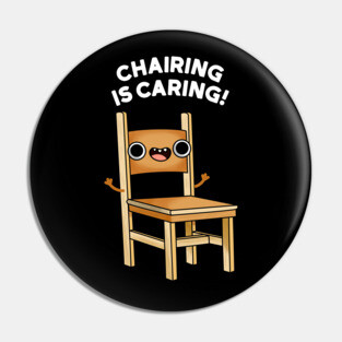 Chairing Is Caring Funny Chair Pun Pin