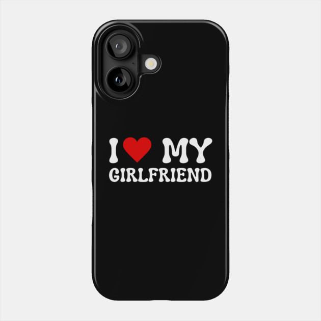 I Love My Girlfriend Phone Case by Creatifly Graphic Tees