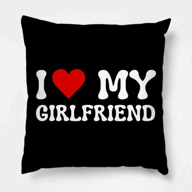 I Love My Girlfriend Pillow by Creatifly Graphic Tees