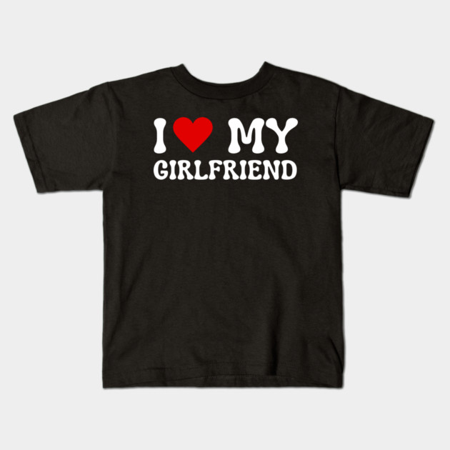 I Love My Girlfriend Kids T-Shirt by Creatifly Graphic Tees