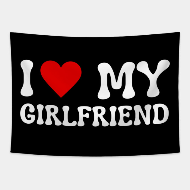 I Love My Girlfriend Tapestry by Creatifly Graphic Tees