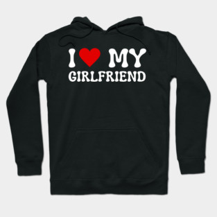 I Love My Girlfriend Hoodie