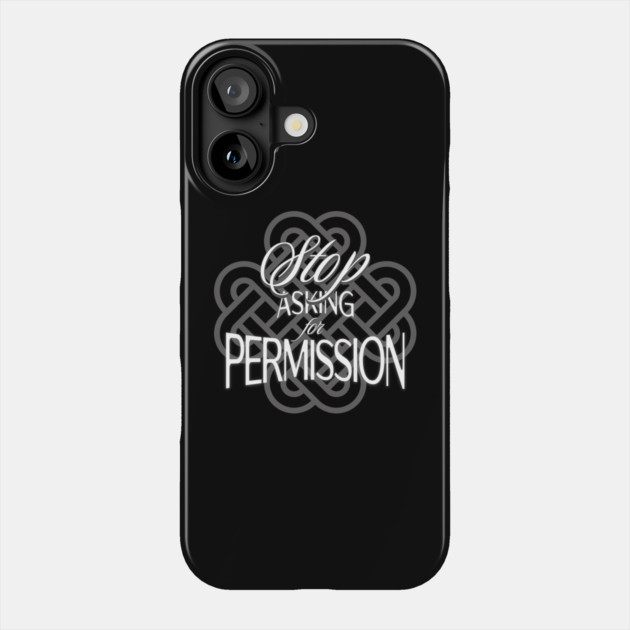 Stop Asking for Permission Phone Case by Jerry