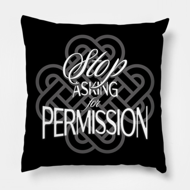 Stop Asking for Permission Pillow by Jerry