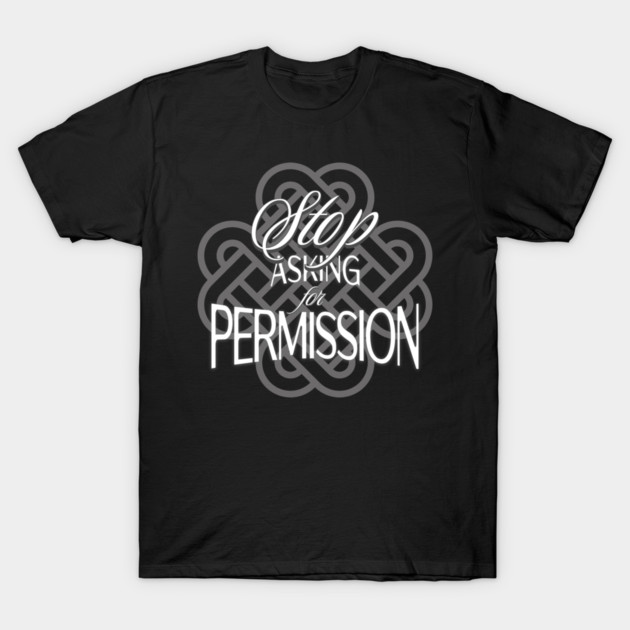 Stop Asking for Permission T-Shirt by Jerry