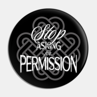 Stop Asking for Permission Pin