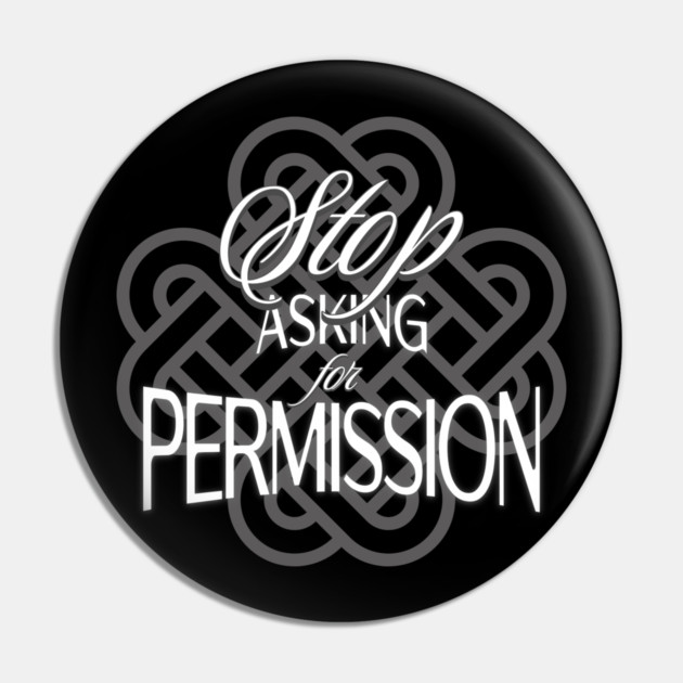 Stop Asking for Permission Pin by Jerry
