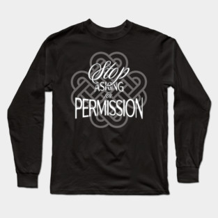 Stop Asking for Permission Long Sleeve T-Shirt