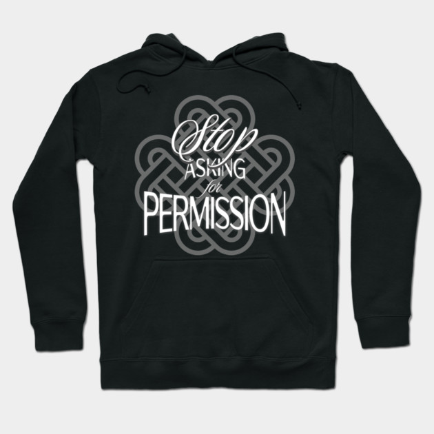 Stop Asking for Permission Hoodie by Jerry