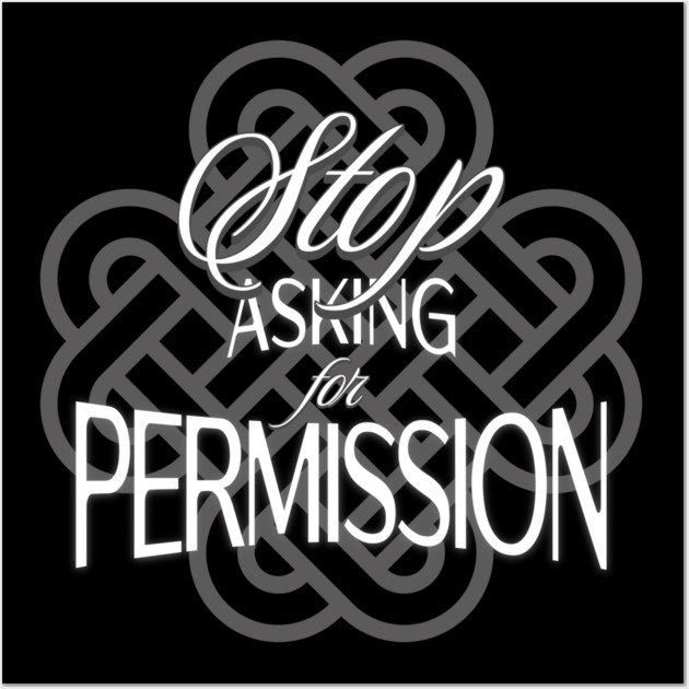 Stop Asking for Permission Wall Art by Jerry