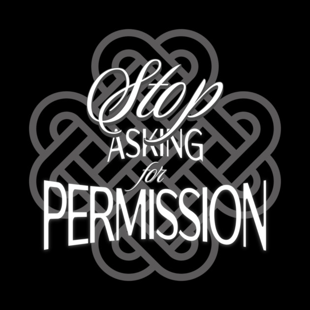 Stop Asking for Permission by Jerry