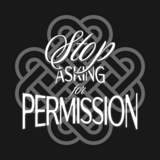 Stop Asking for Permission T-Shirt