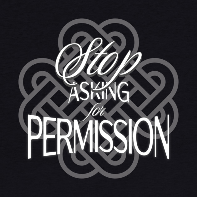 Stop Asking for Permission by Jerry