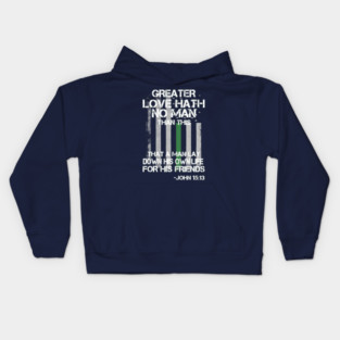 Greater Love Hath No Man Than This That A Man Lay Down His Own Life For His Friends John 15 13 Christian Border Patrol Agent Bible Quote Kids Hoodie