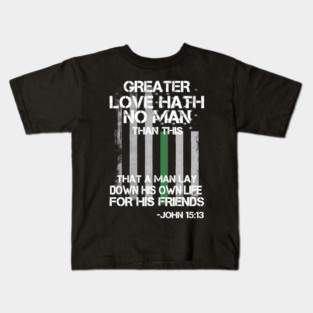 Greater Love Hath No Man Than This That A Man Lay Down His Own Life For His Friends John 15 13 Christian Border Patrol Agent Bible Quote Kids T-Shirt